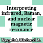Interpreting infrared, Raman, and nuclear magnetic resonance spectra.