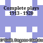 Complete plays 1913 - 1920