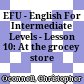 EFU - English For Intermediate Levels - Lesson 10: At the grocey store
