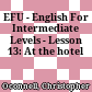 EFU - English For Intermediate Levels - Lesson 13: At the hotel