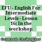 EFU - English For Intermediate Levels - Lesson 16: In the workshop