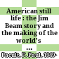 American still life : the Jim Beam story and the making of the world's #1 bourbon /