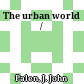 The urban world /