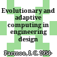 Evolutionary and adaptive computing in engineering design /
