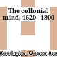 The collonial mind, 1620 - 1800