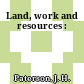 Land, work and resources :