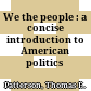 We the people : a concise introduction to American politics /