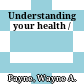 Understanding your health /