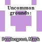 Uncommon grounds :