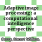 Adaptive image processing : a computational intelligence perspective /