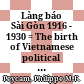 Làng báo Sài Gòn 1916 - 1930 = The birth of Vietnamese political journalism: Sai Gon, 1916 - 1930
