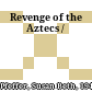 Revenge of the Aztecs /