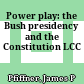 Power play: the Bush presidency and the Constitution LCC