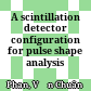 A scintillation detector configuration for pulse shape analysis
