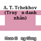 A. T. Tchekhov (Truyện danh nhân)