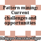 Pattern mining: Current challenges and opportunities