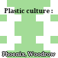 Plastic culture :
