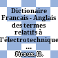 Dictionaire Francais - Anglais des termes relatifs à l'électrotechnique, l'électronique /