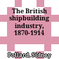 The British shipbuilding industry, 1870-1914