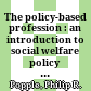 The policy-based profession : an introduction to social welfare policy analysis for social workers /