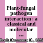 Plant-fungal pathogen interaction : a classical and molecular view /