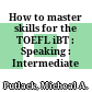 How to master skills for the TOEFL iBT : Speaking : Intermediate /