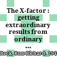 The X-factor : getting extraordinary results from ordinary people /