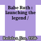Babe Ruth : launching the legend /