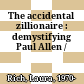 The accidental zillionaire : demystifying Paul Allen /