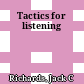 Tactics for listening