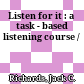 Listen for it : a task - based listening course /