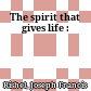 The spirit that gives life :