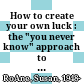 How to create your own luck : the "you never know" approach to networking, taking chances, and opening yourself to opportunity /