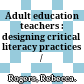 Adult education teachers : designing critical literacy practices /