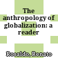 The anthropology of globalization: a reader
