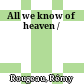 All we know of heaven /