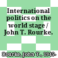 International politics on the world stage / John T. Rourke.