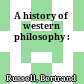 A history of western philosophy :