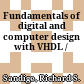 Fundamentals of digital and computer design with VHDL /