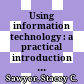 Using information technology : a practical introduction to computers & communications : introductory version /