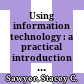 Using information technology : a practical introduction to computers & communications.