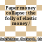 Paper money collapse : the folly of elastic money /