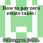 How to pay zero estate taxes /