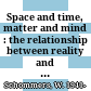 Space and time, matter and mind : the relationship between reality and space-time /