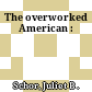 The overworked American :