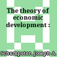 The theory of economic development :