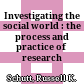 Investigating the social world : the process and practice of research /