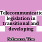 Telecommunications legislation in transitional and developing economies
