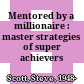Mentored by a millionaire : master strategies of super achievers /