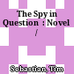 The Spy in Question  : Novel /